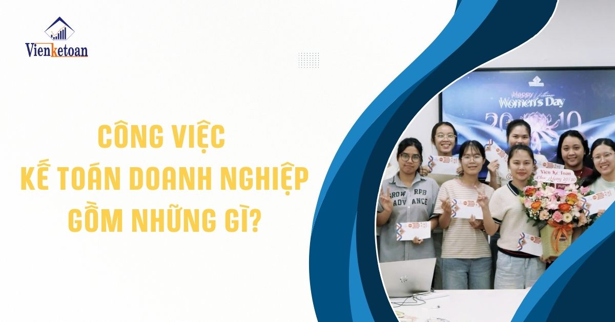 Công việc kế toán doanh nghiệp gồm những gì? Toàn tập cho người mới bắt đầu